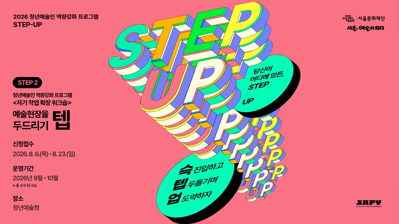 당신이 어디에 있든, STEP-UP! "예술 현장을 텝 – 두드리기"<br>
자기 작업의 다음을 고민하는 당신을 위해, 청년예술청이 준비한 워크숍으로 창작의 가능성을 텝- 두드려 보세요.<br>
청년예술인들이 모여 하나의 주제를 함께 탐구하고 실험하며, 다양한 관점과 경험을 자신의 작업으로 확장해 나갑니다.<br><br>
∎ 모집기간: 2026.8.6.(목)~8.23.(일)<br>
∎ 대상: 만 39세 이하 청년예술인<br>
∎ 장소: 청년예술청<br>
∎ 참가비: 무료