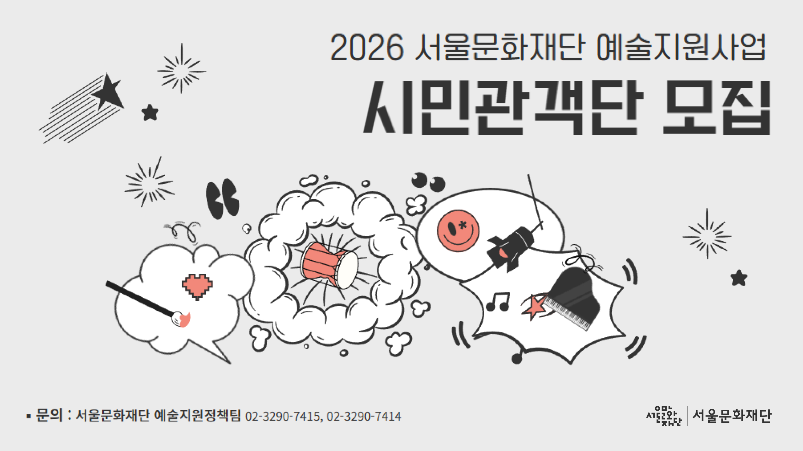 서울문화재단은 시민관객단 운영을 통해 예술창작활동지원사업 선정작에 대한 시민의 다양한 관람 경험과 의견을 나누고, 이를 바탕으로 작품과 관람 환경에 대한 이해를 넓혀가고 있습니다.<br>
또한 서울시민에게 다양한 장르의 순수예술 작품을 접할 기회를 제공하여 잠재적 관객의 확장과 성장을 지원합니다.<br>
- 모집기간 : 2026.04.27(월)~05.11(월)<br>
- 모집방법 : 홈페이지 공지사항 확인