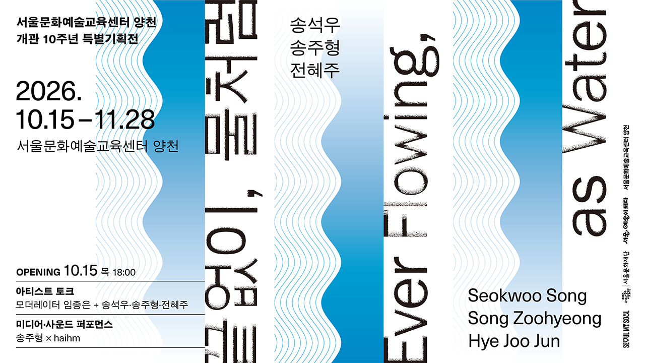 ■ 전시기간 | 10.15.(목)–11.28.(토)<br>
└ 야외수조 미디어 전시 | 10.15.(목)–10.17.(토)<br>
■ 장소 | 서울문화예술교육센터 양천<br>
■ 참여작가 | 송석우 · 송주형 · 전혜주<br>
■ 오프닝 행사 | 10.15.(목) 18:00–20:00<br>
└ 아티스트 토크<br>
└ 송주형 × 전자음악가 haihm 미디어 & 사운드 퍼포먼스<br>
└ 상설 프로그램 〈수:면 – 공간 수집가〉<br>
▶️ 오프닝 사전예약 | 10.1.(목) 10:00~