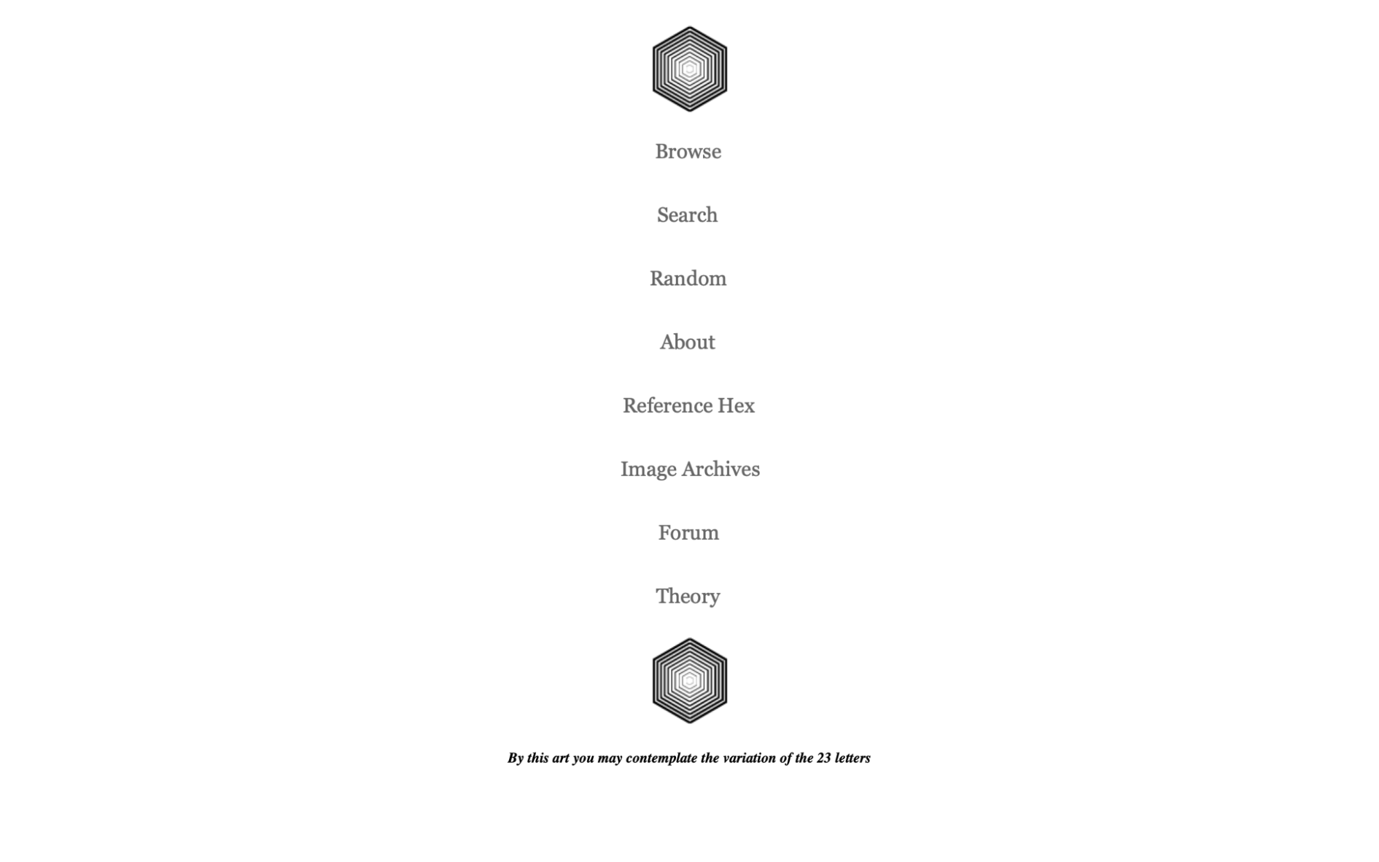‘Browse’ ‘Search’ ‘Random’ ‘About’ ‘Reference Hex’ ‘Image Archives’ ‘Forum’ ‘Theory’라는 글자가 화면 중앙에 목록처럼 세로로 배열되어 있고, 그 양 끝에 육각형의 도형이 있다. 이미지 중앙 하단에는 “By this art you may contemplate the variation of the 23 letters”라는 문장이 쓰여 있다. 
    
